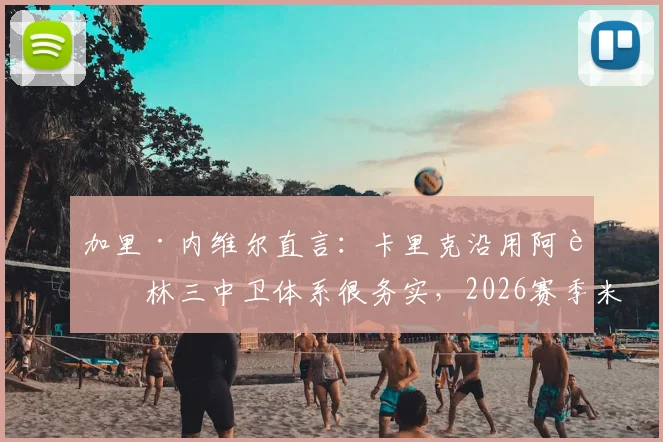 加里·内维尔直言：卡里克沿用阿莫林三中卫体系很务实，2026赛季米德尔斯堡战术解析