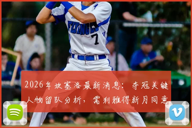 2026年坎塞洛最新消息:夺冠关键人物留队分析,需利雅得新月同意转会条件