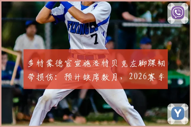多特蒙德官宣施洛特贝克左脚踝韧带损伤：预计缺席数月，2026赛季后防告急